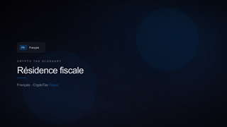 Résidence fiscale — crypto tax glossary (FR)