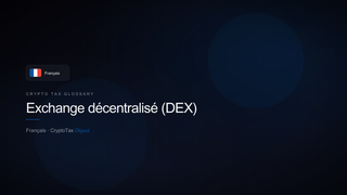 Exchange décentralisé (DEX) — crypto tax glossary (FR)