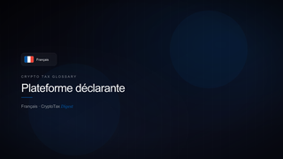 Plateforme déclarante — crypto tax glossary (FR)